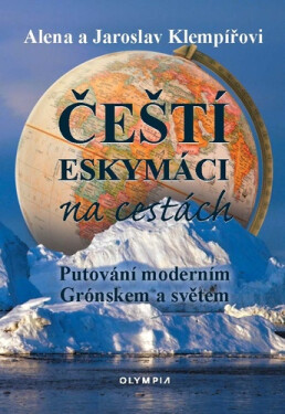Čeští eskymáci na cestách - Putování moderním Grónskem a světem - Alena Klempířová