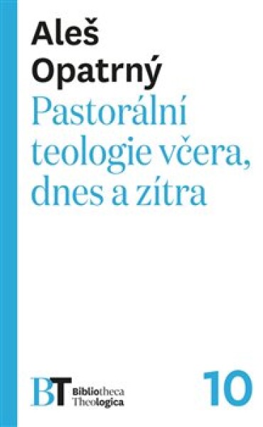 Pastorální teologie včera, dnes a zítra - Aleš Opatrný