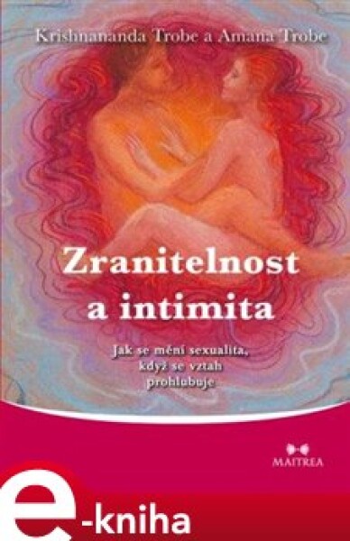 Zranitelnost a intimita. Jak se mění sexualita, když se vztah prohlubuje. - Krishnananda Trobe, Amanda Trobe e-kniha