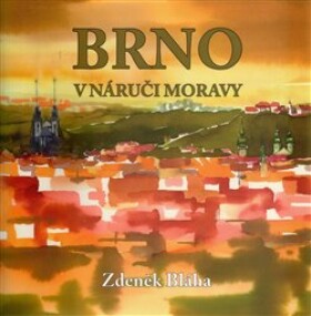 Brno náruči Moravy Zdeněk Bláha