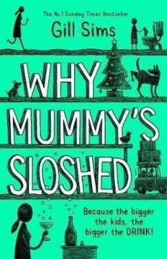 Why Mummy´s Sloshed : The Bigger the Kids, the Bigger the Drink - Gill Sims