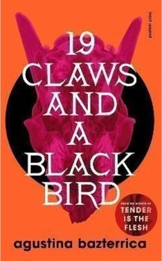Nineteen Claws and a Black Bird - Agustina Bazterrica