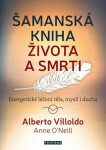 Šamanská kniha života a smrti - Energetické léčení těla, mysli i ducha - Alberto Villoldo