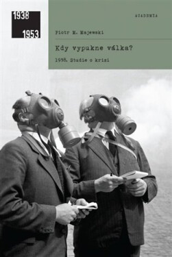 Kdy vypukne válka? 1938. Studie o krizi - Piotr M. Majewski