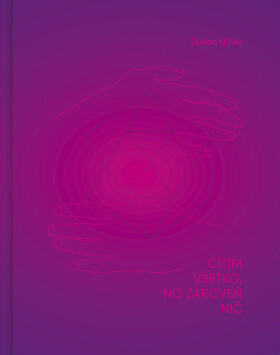 Cítim všetko, no zároveň nič - Dušan Ujček
