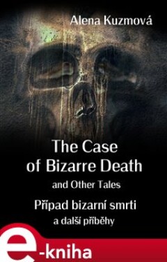 The Case of Bizarre Death and Other Tales/Případ bizarní smrti a další příběhy - Alena Kuzmová e-kniha