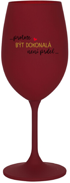 ...PROTOŽE BÝT DOKONALÁ NENÍ PRDEL... - bordo sklenice na víno 350 ml