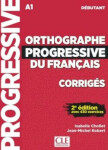 Orthographe progressive du français Niveau débutant Corrigés 2e éd. - Chollet Isabelle