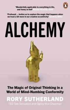 Alchemy: The Magic of Original Thinking in a World of Mind-Numbing Conformity - Rory Sutherland