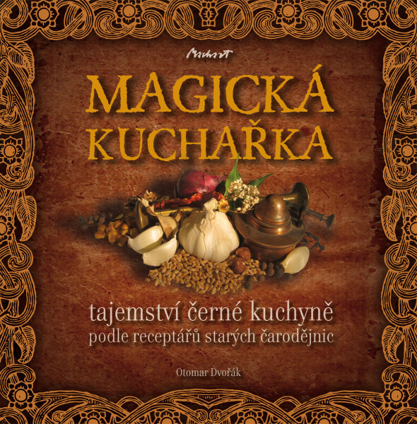 MAGICKÁ KUCHAŘKA - tajemství černé kuchyně podle receptářů starých čarodějnic - Otomar Dvořák