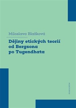 Dějiny etických teorií od Bergsona po Tugendhata Miloslava Blažková