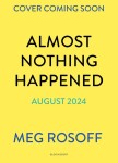 Almost Nothing Happened - Meg Rosoff