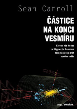 Částice na konci vesmíru - Kterak nás honba za Higgsovým bosonem dovedla až na práh nového světa - Sean Carrol