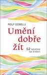 Umění dobře žít - Hledáte cestu ke štěstí? Tady jich najdete 52! - Rolf Dobelli