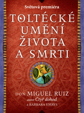 Toltécké umění života a smrti: Příběh objevování - Don Miguel Ruiz, Barbara Emrys