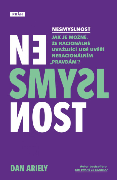 Nesmyslnost: Jak je možné, že racionálně uvažující lidé uvěří neracionálním „pravdám“? - Dan Ariely