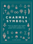 Charms &amp; Symbols : How to Weave the Power of Ancient Signs and Marks into Modern Life - Alison Daviesová