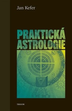 Praktická astrologie aneb Umění předvídání a boje proti osudu - Jan Kefer