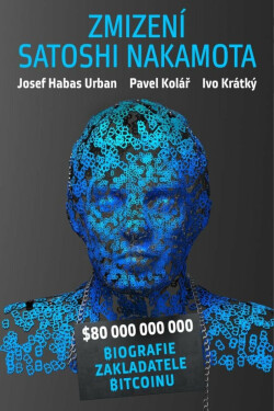 Zmizení Satoshi Nakamota - Pavel Kolář, Josef Habas Urban, Krátký Ivo