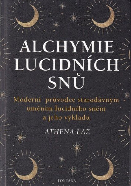 Alchymie lucidních snů - Moderní průvodce starodávným uměním lucidního snění a jeho výkladu - Athena Laz