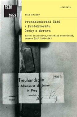 Pronásledování Židů protektorátu Čechy iniciativy, centrální rozhodnutí, reakce Židů 1939–1945 Wolf Gruner