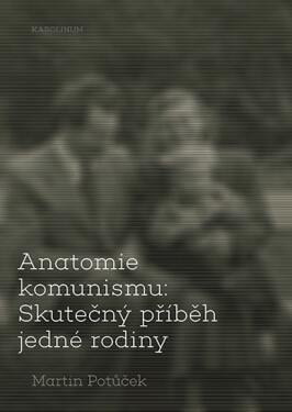 Anatomie komunismu: Skutečný příběh jedné rodiny - Martin Potůček