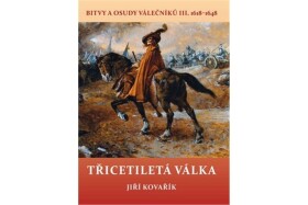 Třicetiletá válka Bitvy osudy válečníků III. 1618-1648 Kovařík Jiří