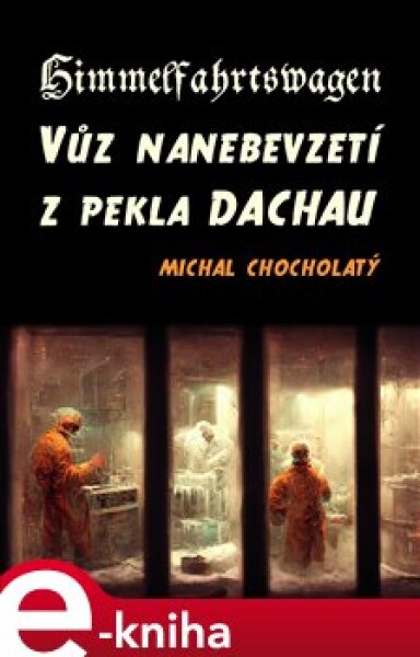 Himmelfahrtswagen. Vůz nanebevzetí z pekla Dachau - Michal Chocholatý e-kniha