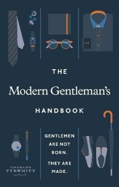 The Modern Gentleman´s Handbook : Gentlemen are not born, they are made - Charles Tyrwhitt