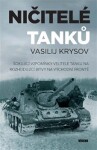 Ničitelé tanků - Šokující vzpomínky velitele tanku na rozhodující bitvy na východní frontě - Vasilij Krysov