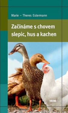 Začínáme s chovem slepic, hus a kachen - Marie–Theres Estermann