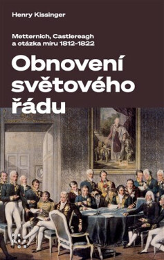 Obnovení světového řádu - Metternich, Castlereagh a potíže s mírem v letech 1812-1822 (poškozená) - Henry A. Kissinger