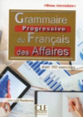 Grammaire progressive du francais des affaires: Intermédiaire avec 350 exercices - Jean-Luc Penfornis