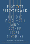 I´d Die for You: And Other Lost Stories - Francis Scott Fitzgerald