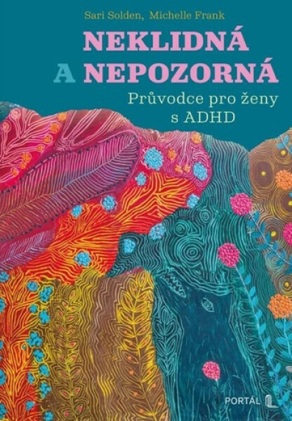 Neklidná a nepozorná - Průvodce pro ženy s ADHD - Sari Solden