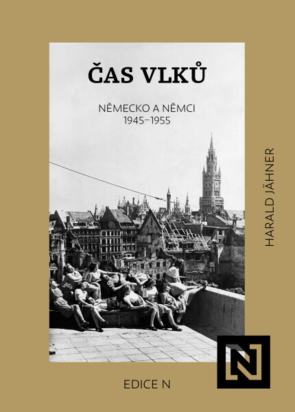 Čas vlků. Německo a Němci 1945–1955 - Harald Jahner