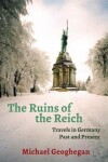 Ruins Of The Reich Michael Geoghegan