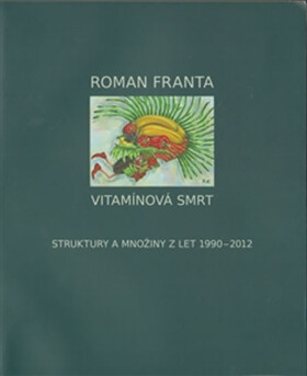 Vitamínová smrt - Struktury a množiny z let 1990-2012 - Roman Franta
