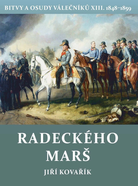 Radeckého marš - Bitvy a osudy válečníků XIII. 1848-1859 - Jiří Kovařík
