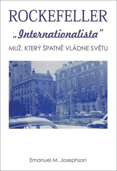 Rockefeller Internacionalista - Muž, který špatně vládne světu - Emanuel M. Josephson