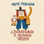 Zvířátkách divných věcech Alois Mikulka