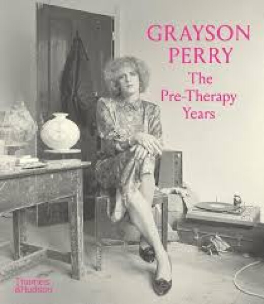 Grayson Perry: The Pre-Therapy Years - Catrin Jones