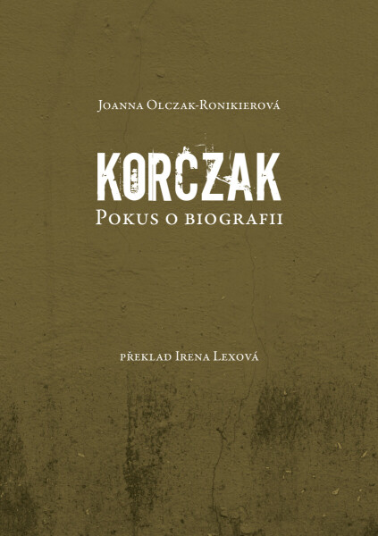 Korczak. Pokus o biografii - Joanna Olczak - Ronikierová