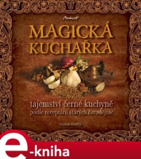 Magická kuchařka. Tajemství černé kuchyně podle receptářů starých čarodějnic - Otomar Dvořák e-kniha