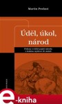 Úděl, úkol, národ. Pokusy o etické pojetí národa v českém myšlení 19. století - Martin Profant e-kniha