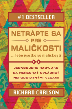 Netrápte sa pre maličkosti, lebo všetko sú maličkosti - Richard Carlson