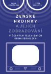 Ženské hrdinky a jejich zobrazování v českých televizních krimiseriálech - Jana Jedličková, Iveta Jansová