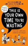 This Is Your Own Time You´re Wasting : Classroom Confessions, Calamities and Clangers - Adam Parkinson