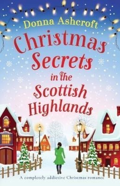 Christmas Secrets in the Scottish Highlands: A completely addictive Christmas romance - Donna Ashcroftová