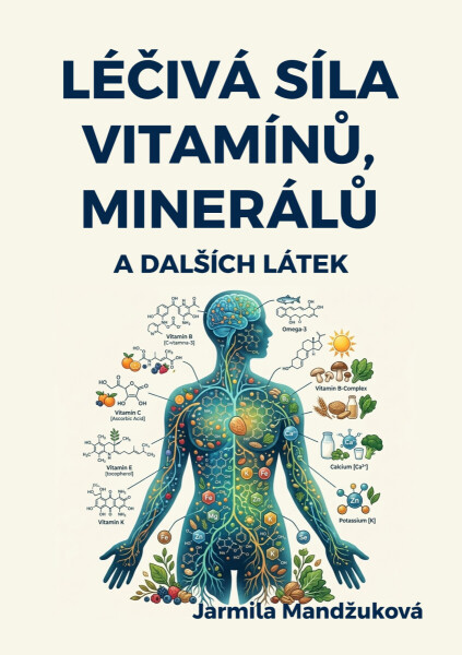 Léčivá síla vitaminů, minerálů a dalších látek - Jarmila Mandžuková